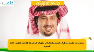 مستجدات حصرية.. تركي آل الشيخ يكشف آخر تطورات صراعه مع كورونا وتفاصيل حالته الصحية